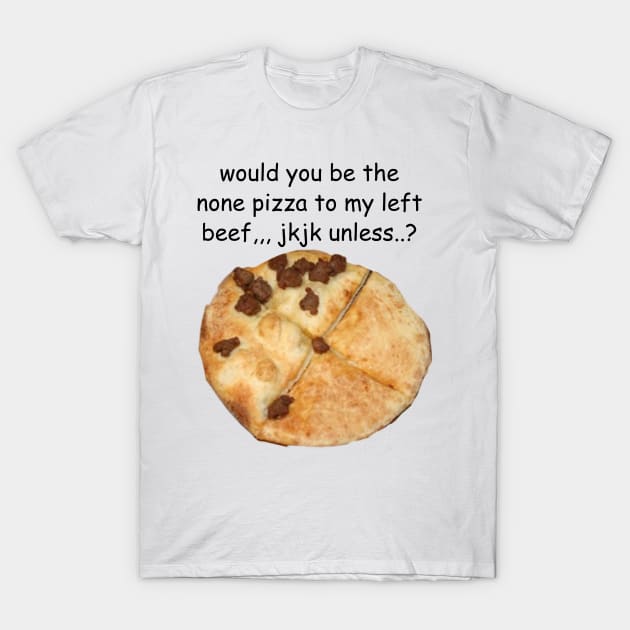 none pizza left beef T-Shirt by moondropbutter